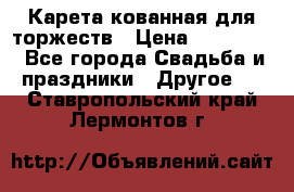 Карета кованная для торжеств › Цена ­ 230 000 - Все города Свадьба и праздники » Другое   . Ставропольский край,Лермонтов г.